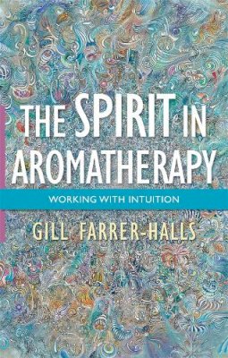 Gill Farrer-Halls - The Spirit in Aromatherapy: Working with Intuition - 9781848192096 - V9781848192096