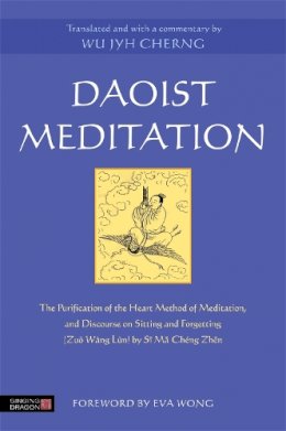 Wu Jyh Cherng - Daoist Meditation: The Purification of the Heart Method of Meditation and Discourse on Sitting and Forgetting (Zuò Wàng Lùn) by Si Ma Cheng Zhen - 9781848192119 - V9781848192119