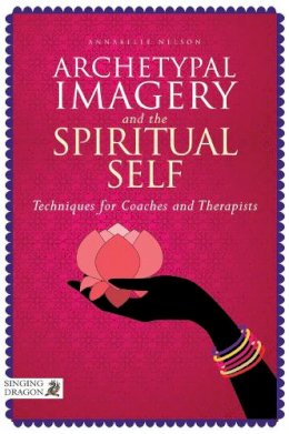 Annabelle Nelson - Archetypal Imagery and the Spiritual Self: Techniques for Coaches and Therapists - 9781848192201 - V9781848192201