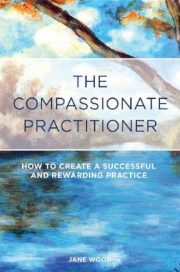 Jane Wood - The Compassionate Practitioner: How to Create a Successful and Rewarding Practice - 9781848192225 - V9781848192225