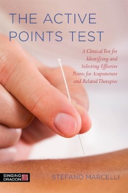 Stefano Marcelli - The Active Points Test: A Clinical Test for Identifying and Selecting Effective Points for Acupuncture and Related Therapies - 9781848192331 - V9781848192331