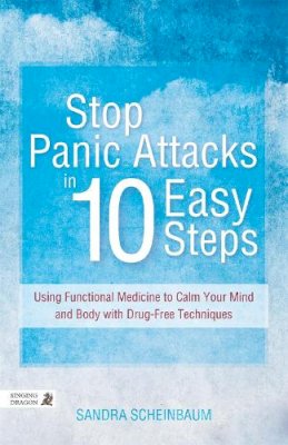 Sandra Scheinbaum - Stop Panic Attacks in 10 Easy Steps: Using Functional Medicine to Calm Your Mind and Body With Drug-free Techniques - 9781848192461 - V9781848192461