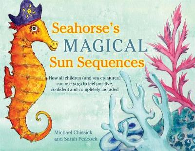 Michael Chissick - Seahorse´s Magical Sun Sequences: How All Children (and Sea Creatures) Can Use Yoga to Feel Positive, Confident and Completely Included - 9781848192836 - V9781848192836