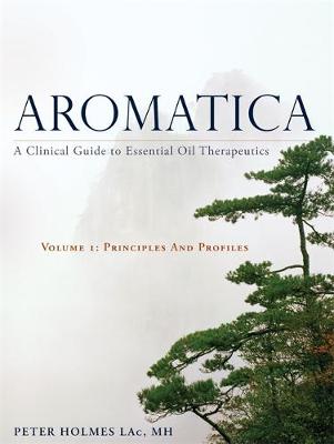 Peter Holmes - Aromatica Volume 1: A Clinical Guide to Essential Oil Therapeutics. Principles and Profiles - 9781848193031 - V9781848193031