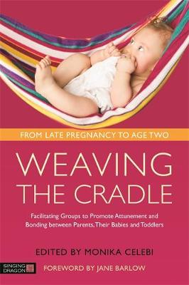 Monika Celebi - Weaving the Cradle: Facilitating Groups to Promote Attunement and Bonding between Parents, Their Babies and Toddlers - 9781848193116 - V9781848193116