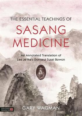 Gary Wagman - The Essential Teachings of Sasang Medicine: An Annotated Translation of Lee Je-Ma´s Dongeui Susei Bowon - 9781848193178 - V9781848193178