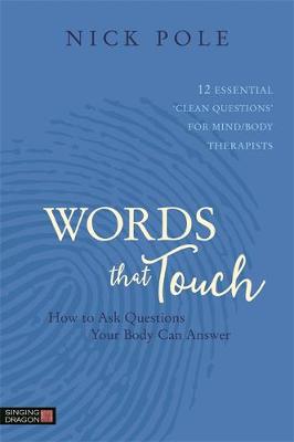 Nicholas Pole - Words that Touch: How to Ask Questions Your Body Can Answer - 12 Essential ´Clean Questions´ for Mind/Body Therapists - 9781848193369 - V9781848193369