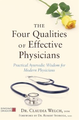 Claudia Welch - The Four Qualities of Effective Physicians: Practical Ayurvedic Wisdom for Modern Physicians - 9781848193390 - V9781848193390