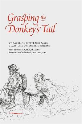 Peter Eckman - Grasping the Donkey´s Tail: Unraveling Mysteries from the Classics of Oriental Medicine - 9781848193512 - V9781848193512