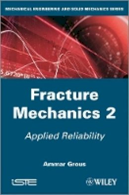 Ammar Grous - Fracture Mechanics 2: Applied Reliability - 9781848214415 - V9781848214415