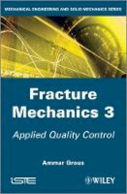 Ammar Grous - Fracture Mechanics 3: Applied Quality Control - 9781848214422 - V9781848214422