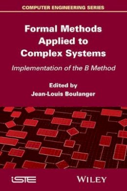 Jean-Louis Boulanger (Ed.) - Formal Methods Applied to Complex Systems: Implementation of the B Method - 9781848217096 - V9781848217096