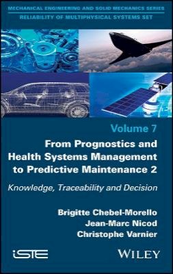 Brigitte Chebel-Morello - From Prognostics and Health Systems Management to Predictive Maintenance 2: Knowledge, Reliability and Decision - 9781848219380 - V9781848219380