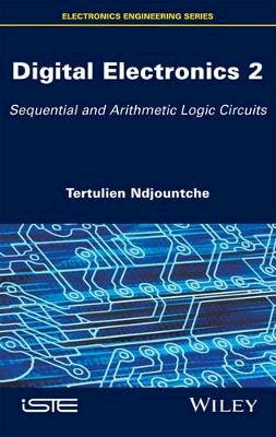 Tertulien Ndjountche - Digital Electronics 2: Sequential and Arithmetic Logic Circuits - 9781848219854 - V9781848219854