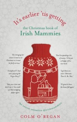 Colm O´regan - It´s Earlier ´Tis Getting: The Christmas Book of Irish Mammies - 9781848272071 - KSS0014109