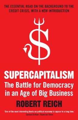 Robert B. Reich - Supercapitalism: The Battle for Democracy in an Age of Big Business - 9781848310469 - KRA0005111