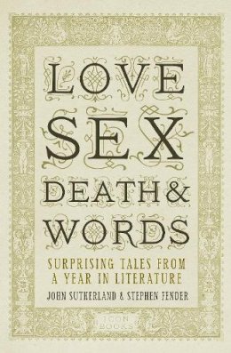 Jon Sutherland - Love, Sex, Death and Words: Surprising Tales from a Year in Literature - 9781848311640 - V9781848311640