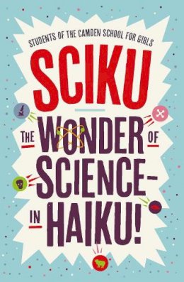 Students Of The Camden School For Girls - Sciku: The Wonder of Science – in Haiku! - 9781848317949 - V9781848317949