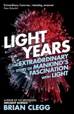Brian Clegg - Light Years: The Extraordinary Story of Mankind´s Fascination with Light - 9781848318144 - V9781848318144