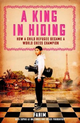 Fahim Fahim - A King in Hiding: How a Child Refugee Became a World Chess Champion - 9781848318281 - V9781848318281