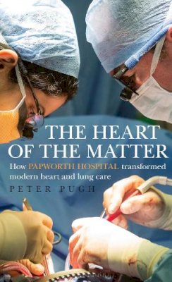 Peter Pugh - The Heart of the Matter: How Papworth Hospital Transformed Modern Heart and Lung Care - 9781848319424 - V9781848319424