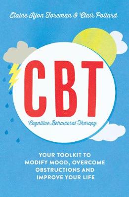 Elaine Iljon Foreman - Cognitive Behavioural Therapy (CBT): Your Toolkit to Modify Mood, Overcome Obstructions and Improve Your Life - 9781848319509 - V9781848319509