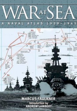 Marcus Faulkner - War at Sea: A Naval Atlas 1939-1945 - 9781848320475 - V9781848320475