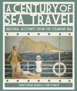 Christopher Deakes - A Century of Sea Travel: Personal Accounts from the Steamship Era. Christopher Deakes - 9781848320819 - V9781848320819