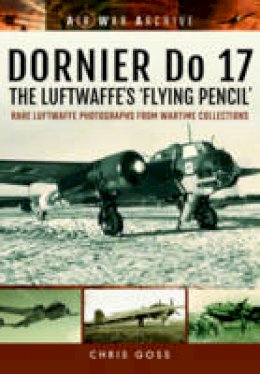 Chris Goss - DORNIER Do 17 - The Luftwaffe's 'Flying Pencil': Rare Luftwaffe Photographs From Wartime Collections (Air War Archive) - 9781848324718 - V9781848324718