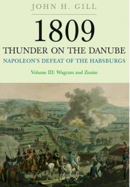 John H Gill - Thunder on the Danube: Napoleon's Defeat of the Habsburgs, Vol. III: Wagram and Znaim - 9781848327597 - V9781848327597