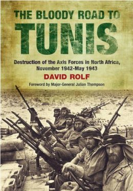 David Rolf - The Bloody Road to Tunis: Destruction of the Axis Forces in North Africa, November 1942-May 1943 - 9781848327832 - V9781848327832