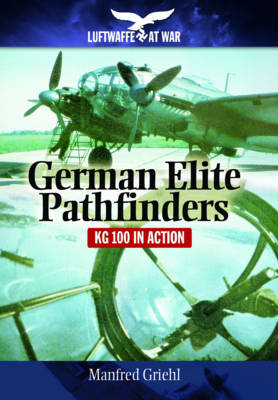 Manfred Griehl - German Elite Pathfinders: KG 100 in Action (Luftwaffe at War) - 9781848327979 - V9781848327979