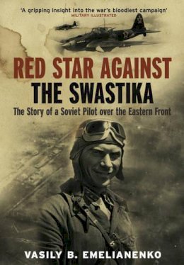 Vasily B. Emelianenko - Red Star Against the Swastika: The Story of a Soviet Pilot over the Eastern Front - 9781848328037 - V9781848328037