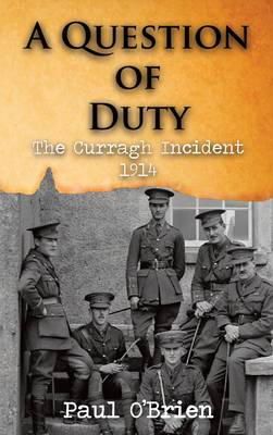 Paul O´brien - A Question of Duty: The Curragh Incident 1914 - 9781848403147 - 9781848403147