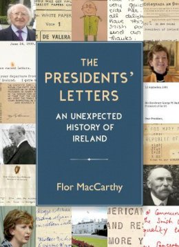 Flor Maccarthy - The Presidents' Letters: An Unexpected History of the Irish State - 9781848407695 - 9781848407695