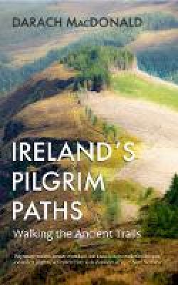 Darach Macdonald - Ireland's Pilgrim Paths: Walking the Ancient Trails - 9781848407787 - 9781848407787