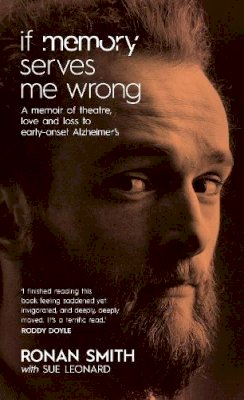 Ronan Smith - If Memory Serves Me Wrong: A memoir of theatre, love and loss to early-onset Alzheimer's - 9781848408074 - 9781848408074