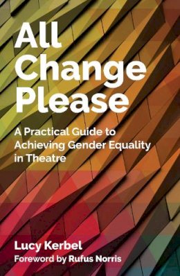 Lucy Kerbel - All Change Please: A Practical Guide to Achieving Gender Equality in Theatre - 9781848426580 - V9781848426580
