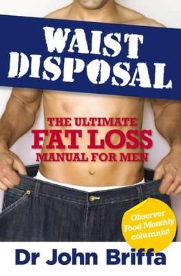 John Briffa - Waist Disposal: The Ultimate Fat Loss Manual for Men - 9781848501157 - V9781848501157