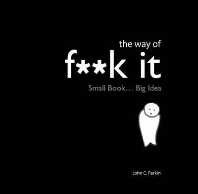 John Parkin - The Way of Fuck It: Small book. Big Wisdom. - 9781848501560 - V9781848501560