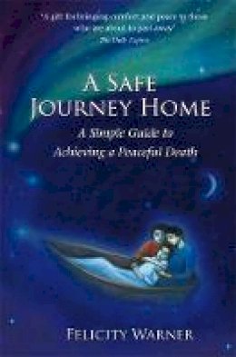 Felicity Warner - A Safe Journey Home: A Simple Guide to Achieving a Peaceful Death - 9781848502079 - V9781848502079