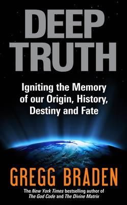 Gregg Braden - Deep Truth: Igniting the Memory of Our Origin, History, Destiny and Fate - 9781848503182 - V9781848503182