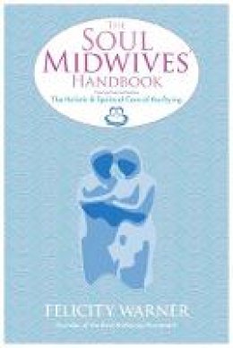 Felicity Warner - The Soul Midwives´ Handbook: The Holistic and Spiritual Care of the Dying - 9781848507036 - V9781848507036