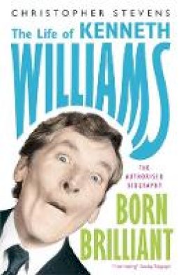 Christopher Stevens - Kenneth Williams: Born Brilliant: The Life of Kenneth Williams - 9781848541979 - V9781848541979