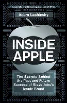 Adam Lashinsky - Inside Apple: The Secrets Behind the Past and Future Success of Steve Jobs´s Iconic Brand - 9781848547247 - V9781848547247