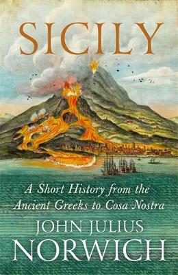 John Julius Norwich - Sicily: A Short History, from the Greeks to Cosa Nostra - 9781848548978 - V9781848548978