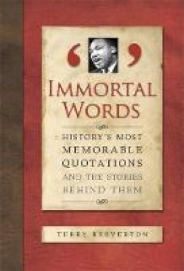Terry Breverton - Immortal Words: History's Most Memorable Quotations and the Stories Behind Them - 9781848660045 - KSG0039749 Terry Breverton - Immortal Words: History's Most Memorable Quotations and the Stories Behind Them - 9781848660045 - KSG0039749