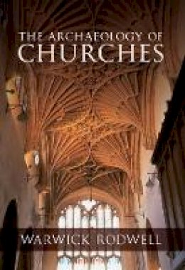 Professor Warwick Rodwell - THE ARCHAEOLOGY OF CHURCHES - 9781848689435 - V9781848689435