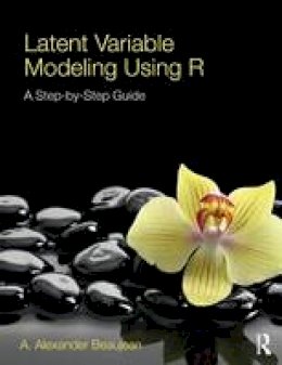 A. Alexander Beaujean - Latent Variable Modeling Using R: A Step-by-Step Guide - 9781848726994 - V9781848726994