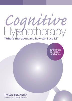 Trevor Silvester - Cognitive Hypnotherapy: What´s that about and how can I use it?: Two simple questions for change - 9781848765054 - V9781848765054